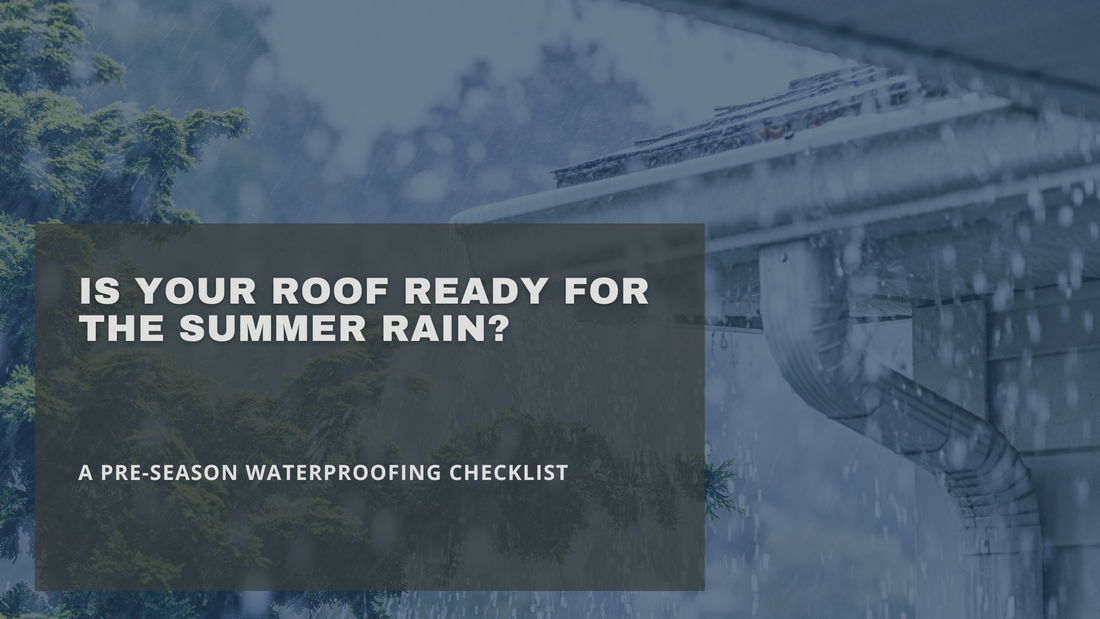 Is Your Roof Ready for the Summer Rain? A Pre-Season Waterproofing Checklist
